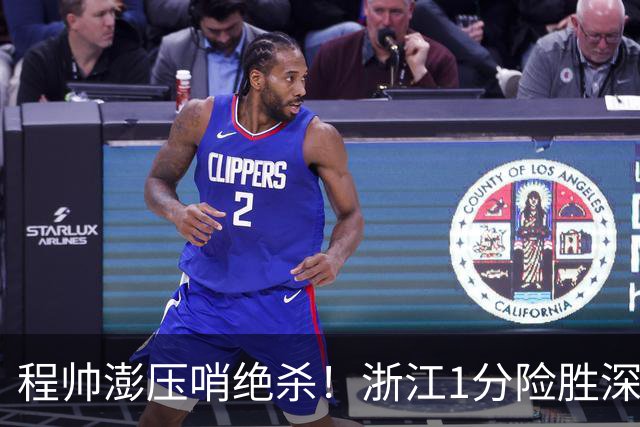 程帅澎压哨绝杀！浙江1分险胜深圳总比分2-2